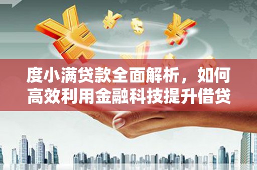 献县度小满贷款全面解析，如何高效利用金融科技提升借贷体验