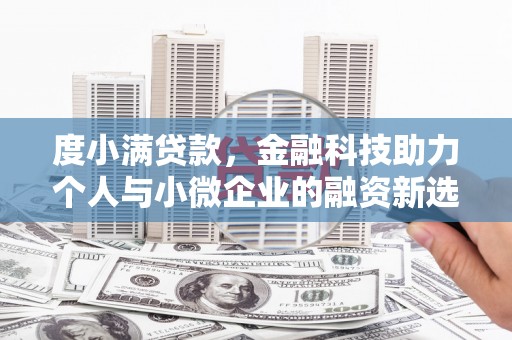 献县度小满贷款，金融科技助力个人与小微企业的融资新选择