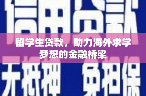 献县留学生贷款，助力海外求学梦想的金融桥梁