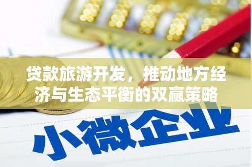 献县贷款旅游开发，推动地方经济与生态平衡的双赢策略