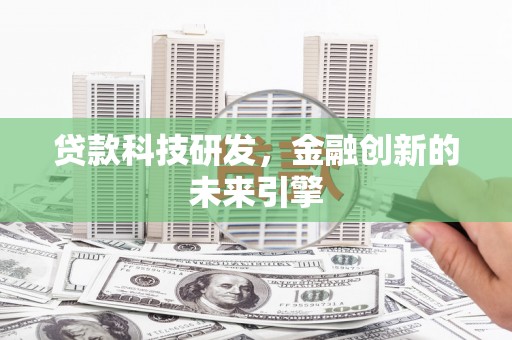 献县贷款科技研发，金融创新的未来引擎