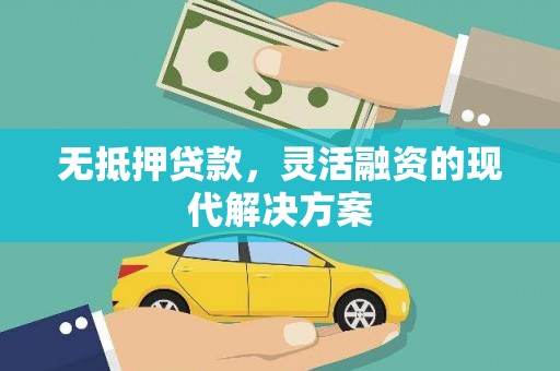 献县无抵押贷款，灵活融资的现代解决方案